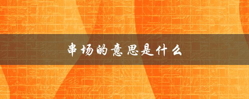 串场的意思是什么（会议串场ppt的主题是什么）