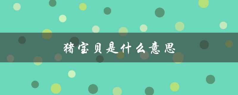 猪宝贝是什么意思（猪宝贝是哪个部位）