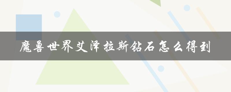 魔兽世界艾泽拉斯钻石怎么得到（魔兽世界钻石怎么得）
