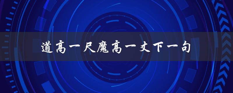 道高一尺魔高一丈下一句（道高一尺魔高一丈的下一句是什么）