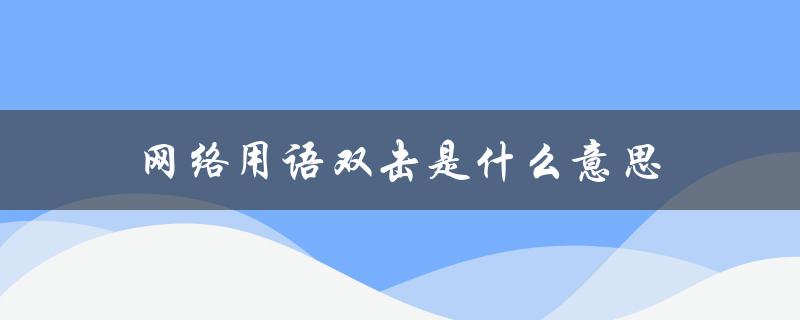 网络用语双击是什么意思（双击666网络用语是什么）