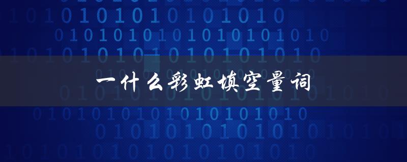 一什么彩虹填空量词（一什么彩虹填量词）
