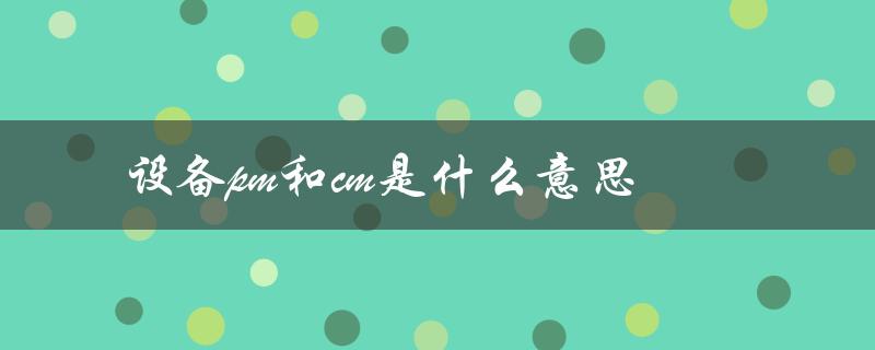 设备pm和cm是什么意思（设备am和pm含义）