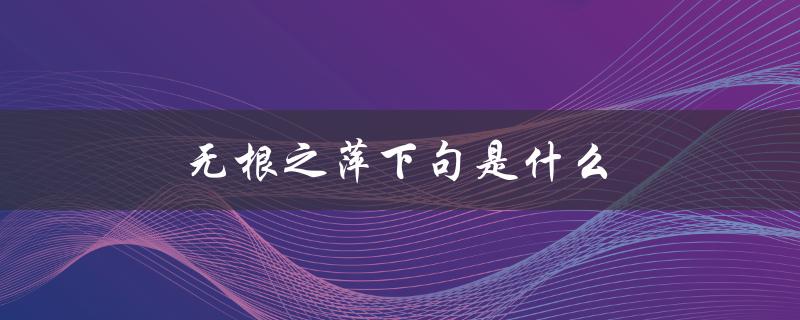 无根之萍下句是什么（解读这句诗的含义）