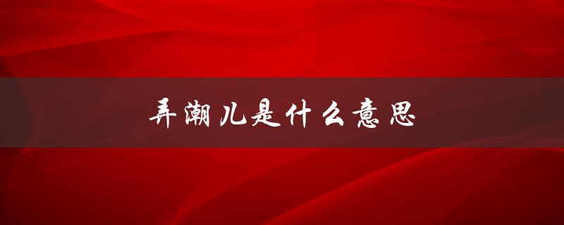 弄潮儿是什么意思（时尚界的弄潮儿是谁）