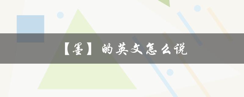 墨的英文怎么说（墨銮用英文怎么说）