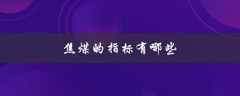 焦煤的指标有哪些（气焦煤的指标有哪些）