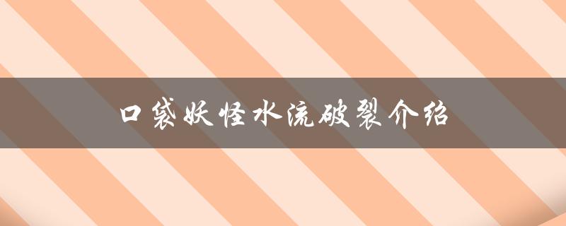 口袋妖怪水流破裂介绍（口袋妖怪究极绿宝石水流破裂获取方法）
