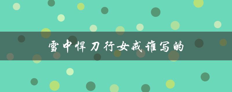 雪中悍刀行女戒谁写的（雪中悍刀行手游是什么）