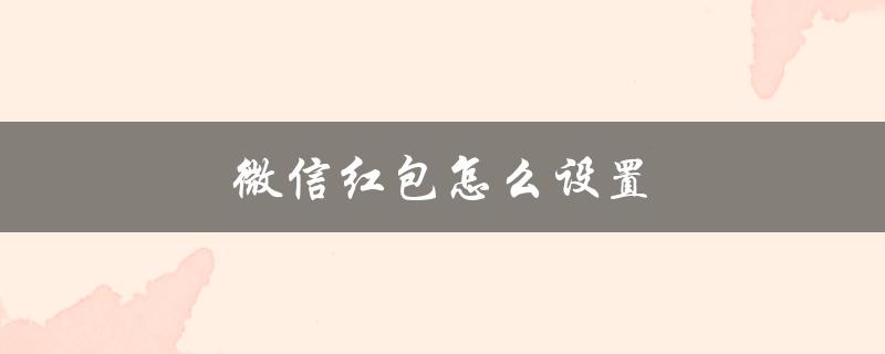 微信红包怎么设置（微信红包封面设置方法）