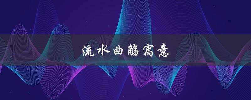 流水曲觞寓意（流水摆件寓意是什么）
