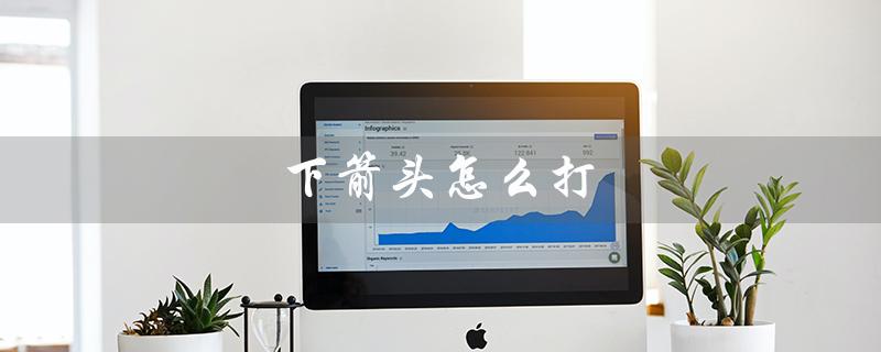 下箭头怎么打（WPS如何打下箭头）