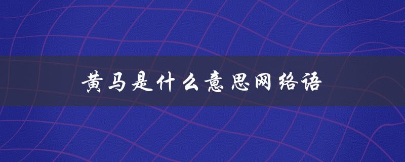 黄马是什么意思网络语（黄马甲是什么意思）