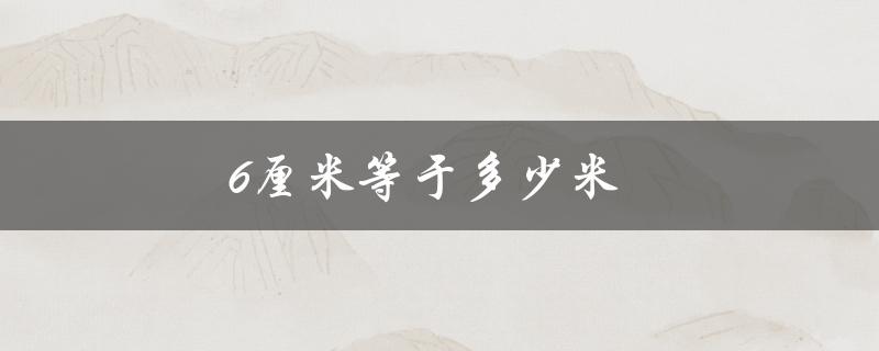 6厘米等于多少米（6厘米等于几米）