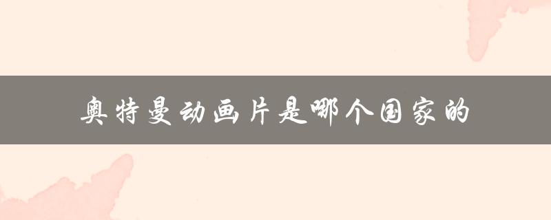 奥特曼动画片是哪个国家的（奥特曼动画片免费观看）