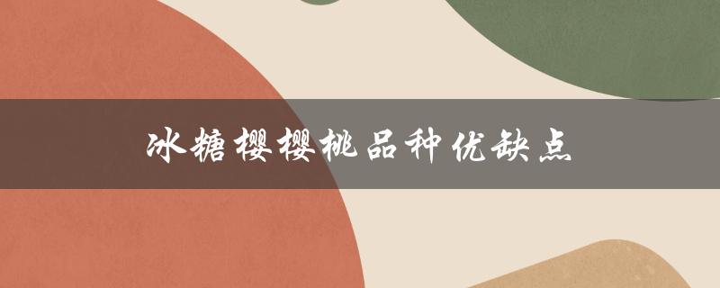 冰糖樱樱桃品种优缺点（冰糖樱和布鲁克斯樱桃有何不同）