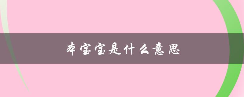 本宝宝是什么意思（情侣称呼宝宝的含义是什么）