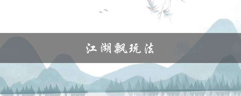江湖飘玩法（江湖飘酒吧怎么玩）