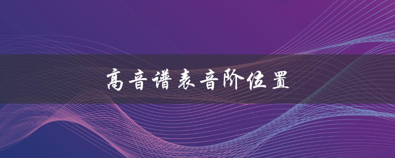 高音谱表音阶位置（音阶图是什么(15个字符)）