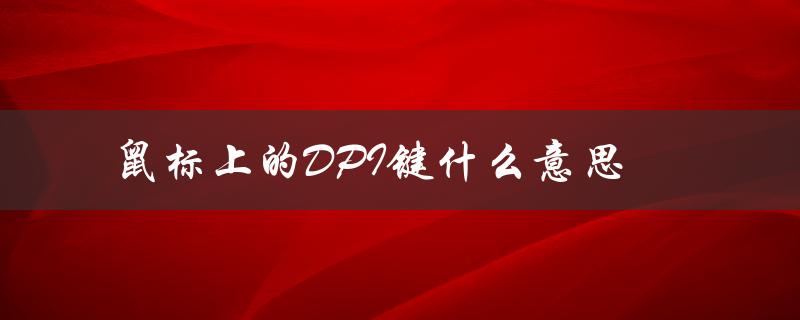 鼠标上的DPI键什么意思（鼠标dpi的作用是什么）