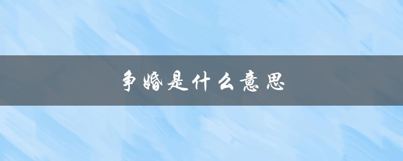 争婚是什么意思（女生，争婚是什么意思）