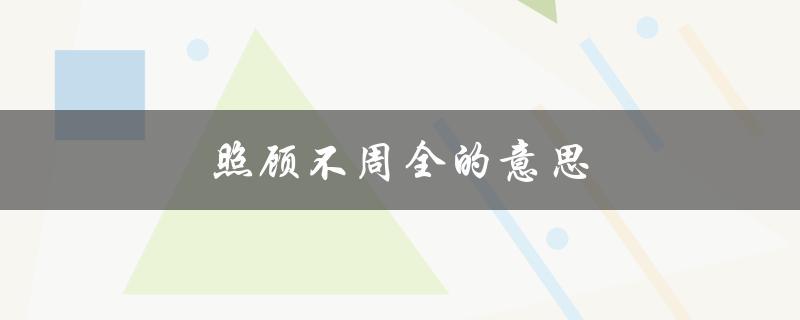 照顾不周全的意思（照顾周全的含义是什么）