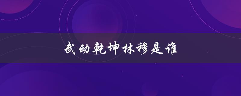 武动乾坤林穆是谁（武动乾坤冰灵族全篇是谁写的）