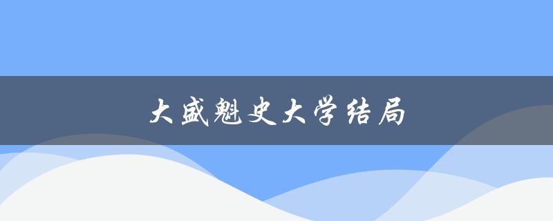 大盛魁史大学结局（大盛魁史大学老婆结局如何）