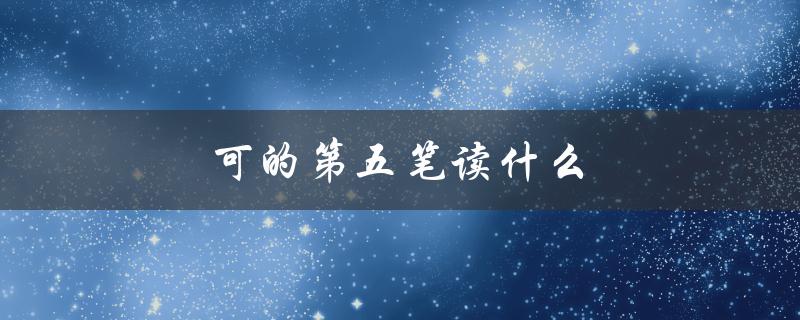 可的第五笔读什么（没的第五笔叫什么）