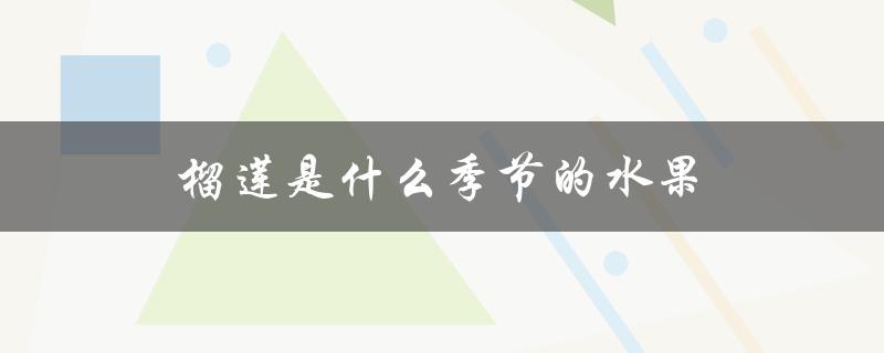 榴莲是什么季节的水果（金枕榴莲是哪个季节的水果）