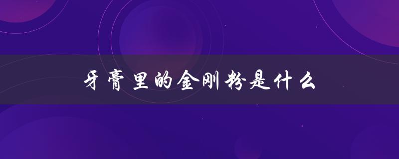 牙膏里的金刚粉是什么（牙膏美白成分是什么）