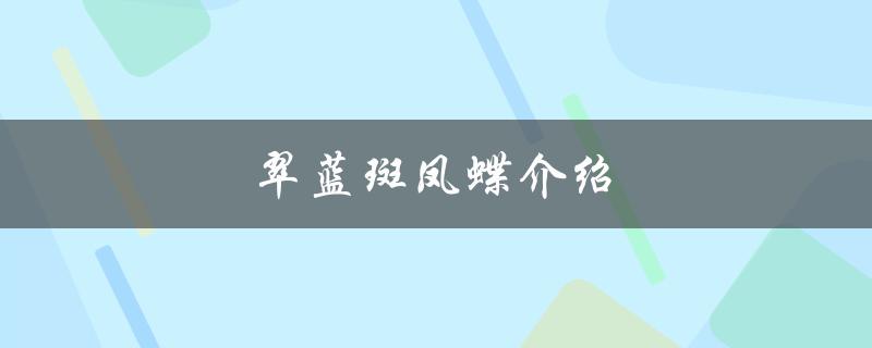 翠蓝斑凤蝶介绍（翠蓝斑凤蝶属于保护动物吗）