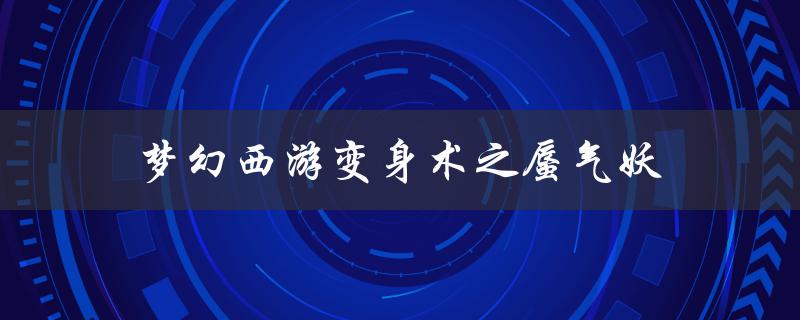 梦幻西游变身术之蜃气妖（梦幻西游中的蜃气妖和长眉灵猴是什么）