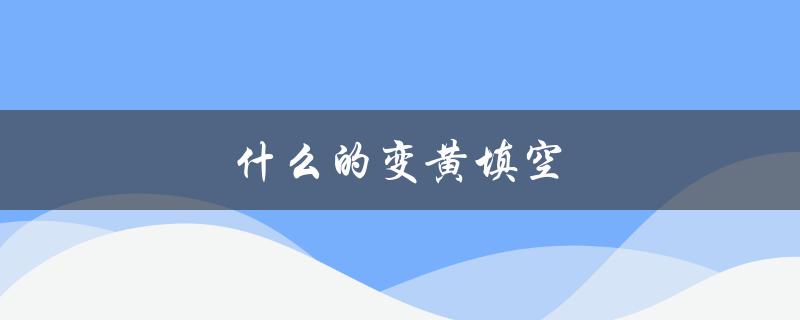 什么的变黄填空（什么会变黄）