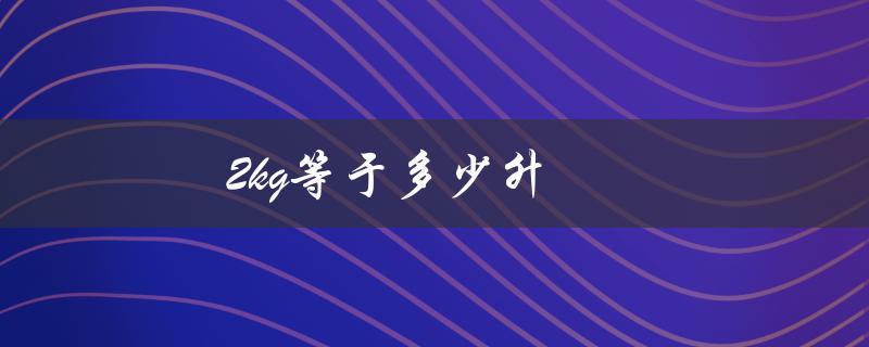 2kg等于多少升（2kg相当于几升）