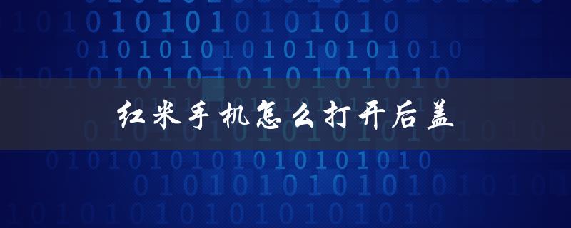 红米手机怎么打开后盖（红米手机如何换电池）