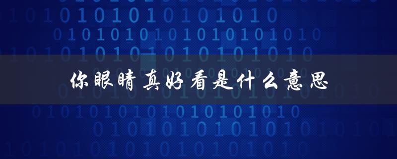 你眼睛真好看是什么意思（眼睛轴距是什么）