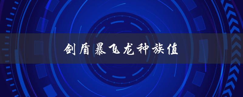 剑盾暴飞龙种族值（剑盾血翼飞龙种族值是多少）