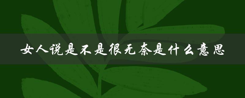女人说是不是很无奈是什么意思（女人力不从心是什么）