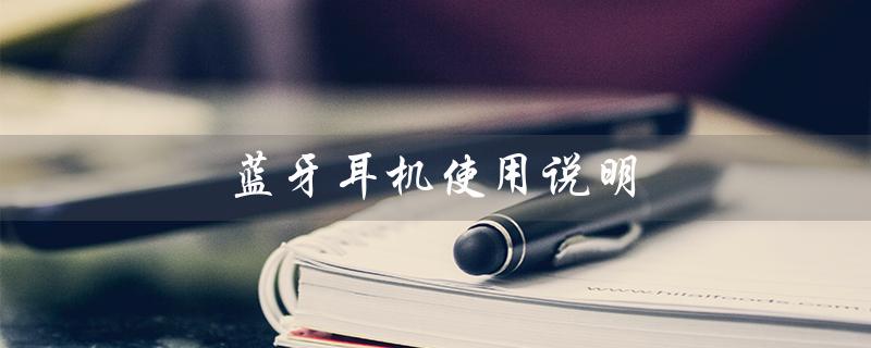 蓝牙耳机使用说明（蓝牙耳机使用说明书）