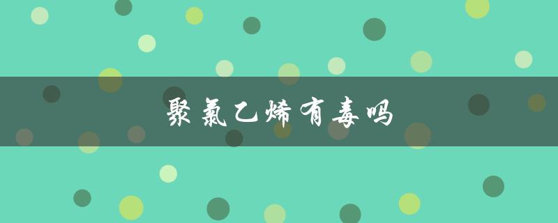聚氯乙烯有毒吗（聚氯乙烯制食品袋安全吗）