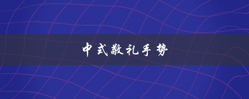 涓紡鏁ぜ鎵嬪娍锛堜腑寮忕ぜ浠墜鍔挎槸浠€涔堬級