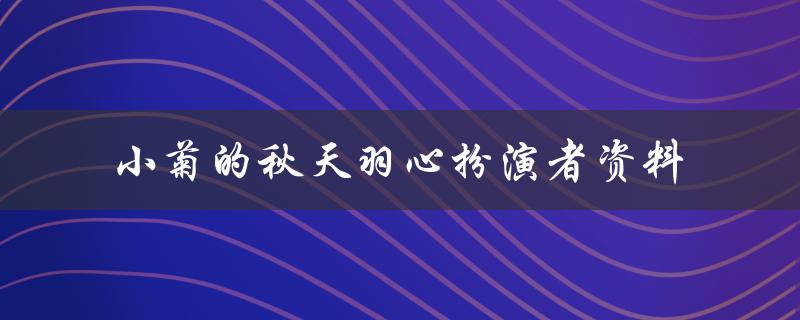 小菊的秋天羽心扮演者资料（演员背景介绍）