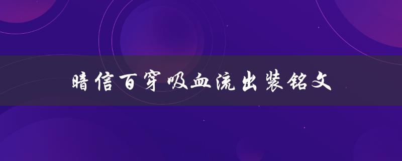 暗夜中的致命杀手：暗信百穿吸血流出装铭文