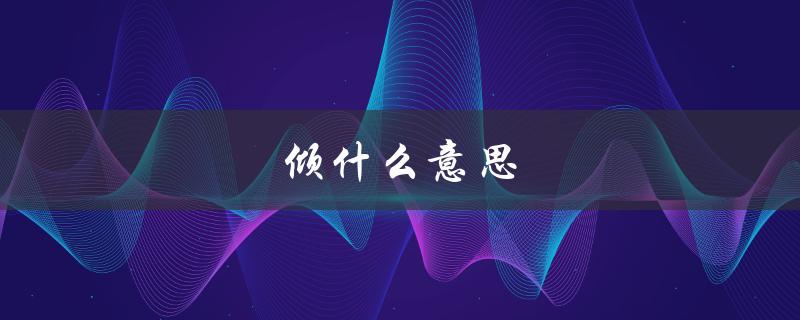 倾什么意思（倾泻是什么意思）