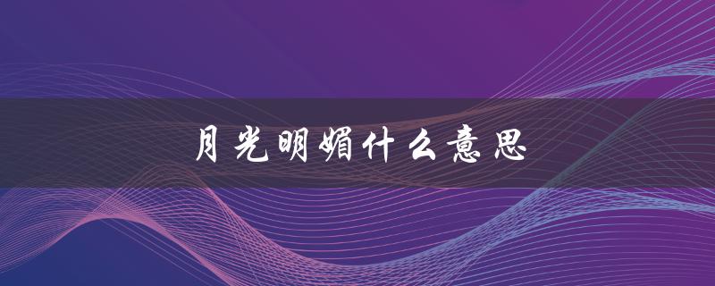 月光明媚什么意思（月光明媚的含义是什么）