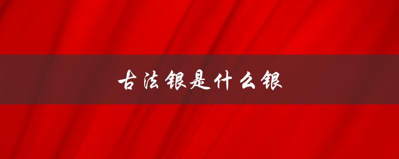古法银是什么银（什么是古法银）