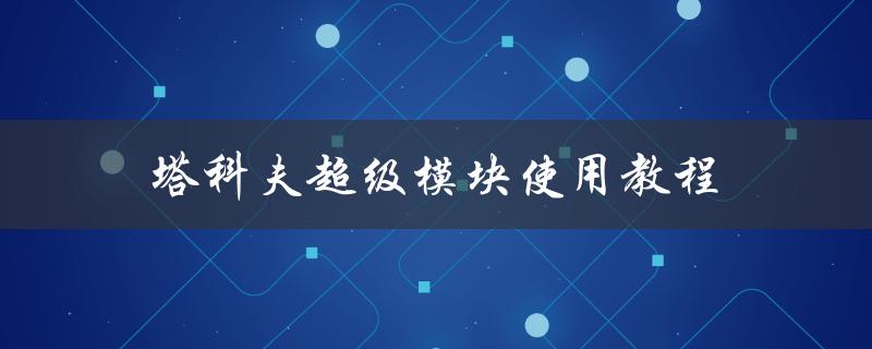 塔科夫超级模块使用教程（如何逃离塔科夫超级模块）