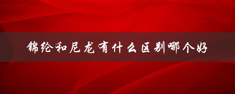 锦纶和尼龙有什么区别哪个好（从性能、用途、环保等方面分析）