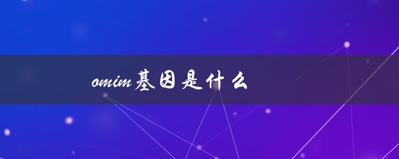 omim基因是什么（什么是OMIM基因）